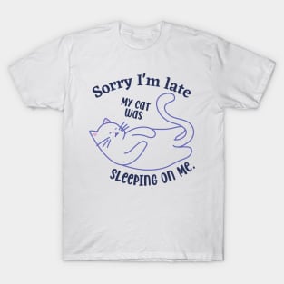 Sorry I'm late my cat was sleeping on me T-Shirt